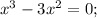 x^{3}-3x^{2}=0;