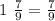 1 \ \frac{7}{9} = \frac{7}{9}