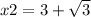 x2 = 3 + \sqrt{3}