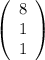 \left(\begin{array}{ccc}8\\1\\1\end{array}\right)