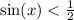 \sin(x) < \frac{1}{2}