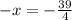 -x=-\frac{39}{4}