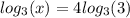 log_{3}(x) = 4 log_{3}(3)