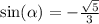 \sin( \alpha ) = - \frac{ \sqrt{5} }{3}