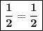 \boxed{\bf{\dfrac{1}{2} = \dfrac{1}{2}}}