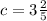 c = 3 \frac{2}{5}