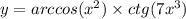 y = arccos( {x}^{2} ) \times ctg(7 {x}^{3} )