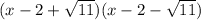 (x - 2 + \sqrt{11} )(x - 2 - \sqrt{11} )