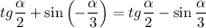 tg\dfrac{\alpha}{2} + \sin\left(-\dfrac{\alpha}{3}\right) = tg\dfrac{\alpha}{2} - \sin\dfrac{\alpha}{3}