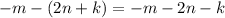 - m - (2n + k) = - m - 2n - k