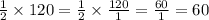 \frac{1}{2} \times 120 = \frac{1}{2} \times \frac{120}{1} = \frac{60}{1} = 60