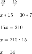 \frac{30}{x} = \frac{15}{7} \\\\x*15 = 30*7\\\\15x =210\\\\x = 210 : 15\\\\x = 14