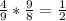 \frac{4}{9} *\frac{9}{8} =\frac{1}{2}