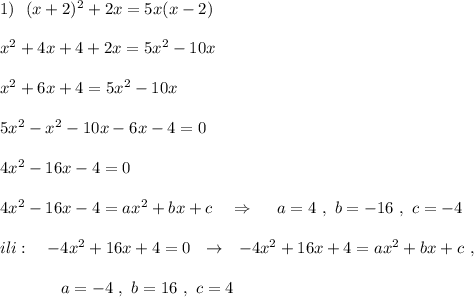 1)\ \ (x+2)^2+2x=5x(x-2)\\\\x^2+4x+4+2x=5x^2-10x\\\\x^2+6x+4=5x^2-10x\\\\5x^2-x^2-10x-6x-4=0\\\\4x^2-16x-4=0\\\\4x^2-16x-4=ax^2+bx+c\ \ \ \Rightarrow \ \ \ \ a=4\ ,\ b=-16\ ,\ c=-4\\\\ili:\ \ \ -4x^2+16x+4=0\ \ \to \ \ -4x^2+16x+4=ax^2+bx+c\ ,\\\\{}\ \ \ \ \ \qquad a=-4\ ,\ b=16\ ,\ c=4