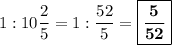 1 : 10\dfrac{2}{5} = 1:\dfrac{52}{5} = \boxed{\bf{\dfrac{5}{52}}}