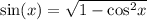 \sin(x) = \sqrt{1 - { \cos}^{2}x }