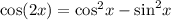 \cos(2x) = { \cos}^{2} x - { \sin }^{2} x