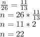 \frac{n}{26} = \frac{11}{13}\\n = 26*\frac{11}{13}\\n = 11*2\\n = 22