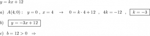 y=kx+12\\\\a)\ \ A(4;0):\ \ y=0\ ,\ x=4\ \ \ \to \ \ \ 0=k\cdot 4+12\ \ ,\ \ 4k=-12\ \ ,\ \ \boxed{\ k=-3\ }\\\\b)\ \ \ \boxed{\ y=-3x+12\ }\\\\c)\ \ b=120\ \ \Rightarrow