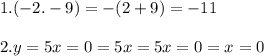 1.( - 2. - 9) = - (2 + 9) = - 11 \\ \\ 2.y = 5x = 0 = 5x = 5x = 0 = x = 0