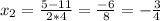 x_{2}=\frac{5 - 11}{2 * 4}= \frac{-6}{8}= -\frac{3}{4}