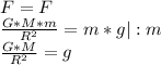 F = F\\\frac{G*M*m}{R^2}=m*g | :m\\\frac{G*M}{R^2}=g