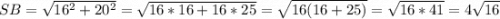 SB=\sqrt{16^2+20^2}=\sqrt{16*16+16*25} =\sqrt{16(16+25)} =\sqrt{16*41}=4\sqrt{16}