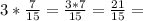 3*\frac{7}{15}=\frac{3*7}{15}=\frac{21}{15}=