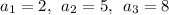 a_1 =2, \: \: a_2 =5, \: \: a_3 = 8