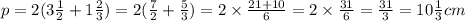 p = 2(3 \frac{1}{2 } + 1 \frac{2}{3} ) = 2( \frac{7}{2} + \frac{5}{3} ) = 2 \times \frac{21 + 10}{6} = 2 \times \frac{31}{6} = \frac{31}{3} = 10 \frac{1}{3} cm