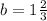 b = 1 \frac{2}{3}