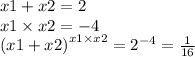 x1 + x2 = 2 \\ x1 \times x2 = - 4 \\ {(x1 + x2)}^{x1 \times x2} = {2}^{ - 4} = \frac{1}{16}