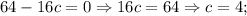 64-16c=0 \Rightarrow 16c=64 \Rightarrow c=4;