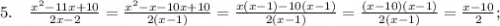 5. \quad \frac{x^{2}-11x+10}{2x-2}=\frac{x^{2}-x-10x+10}{2(x-1)}=\frac{x(x-1)-10(x-1)}{2(x-1)}=\frac{(x-10)(x-1)}{2(x-1)}=\frac{x-10}{2};