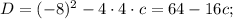 D=(-8)^{2}-4 \cdot 4 \cdot c=64-16c;