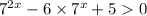 {7}^{2x} - 6 \times {7}^{x} + 5 0