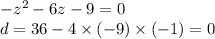 - {z}^{2} - 6z - 9 = 0 \\ d = 36 -4 \times ( - 9) \times ( - 1) = 0