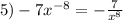 5) - 7 {x}^{ - 8} = - \frac{7}{ {x}^{8} } \\