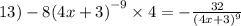 13) - 8 {(4x + 3)}^{ - 9} \times 4 = - \frac{32}{ {(4x + 3)}^{9} } \\