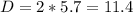 D = 2*5.7 = 11.4