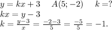 y=kx+3\ \ \ \ A(5;-2)\ \ \ \ k=?\\kx=y-3\\k=\frac{y-3}{x}=\frac{-2-3}{5} =\frac{-5}{5}=-1.