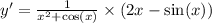 y' = \frac{1}{ {x}^{2} + \cos(x) } \times (2x - \sin(x)) \\