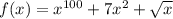 f(x) = {x}^{100} + 7x {}^{2} + \sqrt{x}