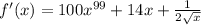 f'(x) = 100x {}^{99} + 14x + \frac{1}{2 \sqrt{x} }