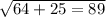 \sqrt{64 + 25 = 89}