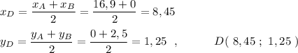 x_{D}=\dfrac{x_{A}+x_{B}}{2}=\dfrac{16,9+0}{2}=8,45\\\\y_{D}=\dfrac{y_{A}+y_{B}}{2}=\dfrac{0+2,5}{2}=1,25\ \ ,\ \ \ \ \ \ \ \ \ D(\ 8,45\ ;\ 1,25\ )