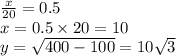 \frac{x}{20} = 0.5 \\ x = 0.5 \times 20 = 10 \\ y = \sqrt{400 - 100} = 10 \sqrt{3}