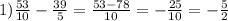 1) \frac{53}{10} -\frac{39}{5} =\frac{53-78}{10} =-\frac{25}{10} =-\frac{5 }{2}