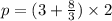 p = (3 + \frac{8}{3} ) \times 2