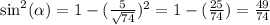 \sin^{2} ( \alpha ) = 1 - ( \frac{5}{ \sqrt{74} } )^{2} = 1 - ( \frac{25}{74} ) = \frac{49}{74}